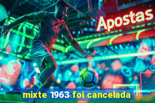 mixte 1963 foi cancelada